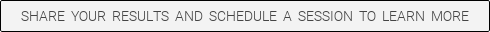 button_share-your-results-and-schedule-a-session-to-learn-more
