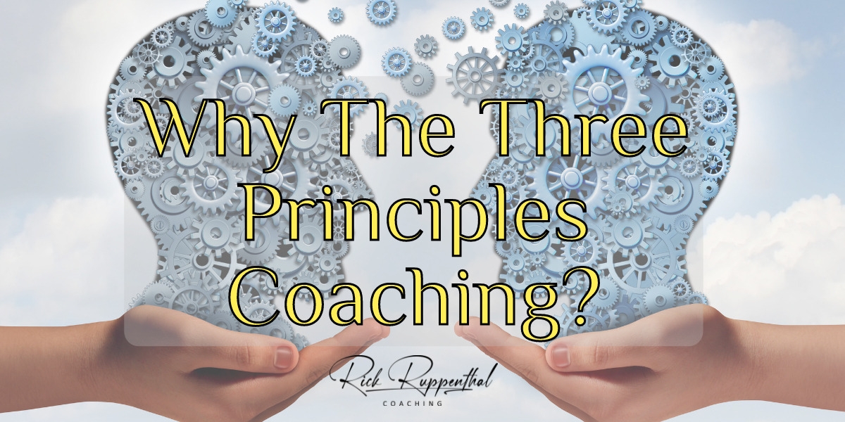 Why The Three Principles Coaching? – Rick Ruppenthal | COACHING